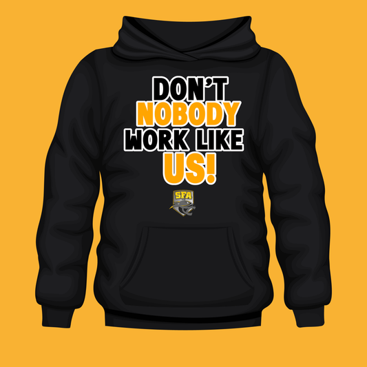 DON’T NOBODY WORK LIKE US!